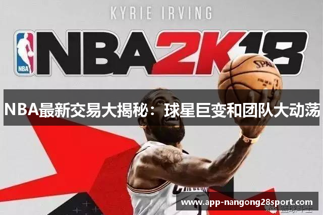 NBA最新交易大揭秘：球星巨变和团队大动荡