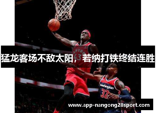 猛龙客场不敌太阳，若纳打铁终结连胜